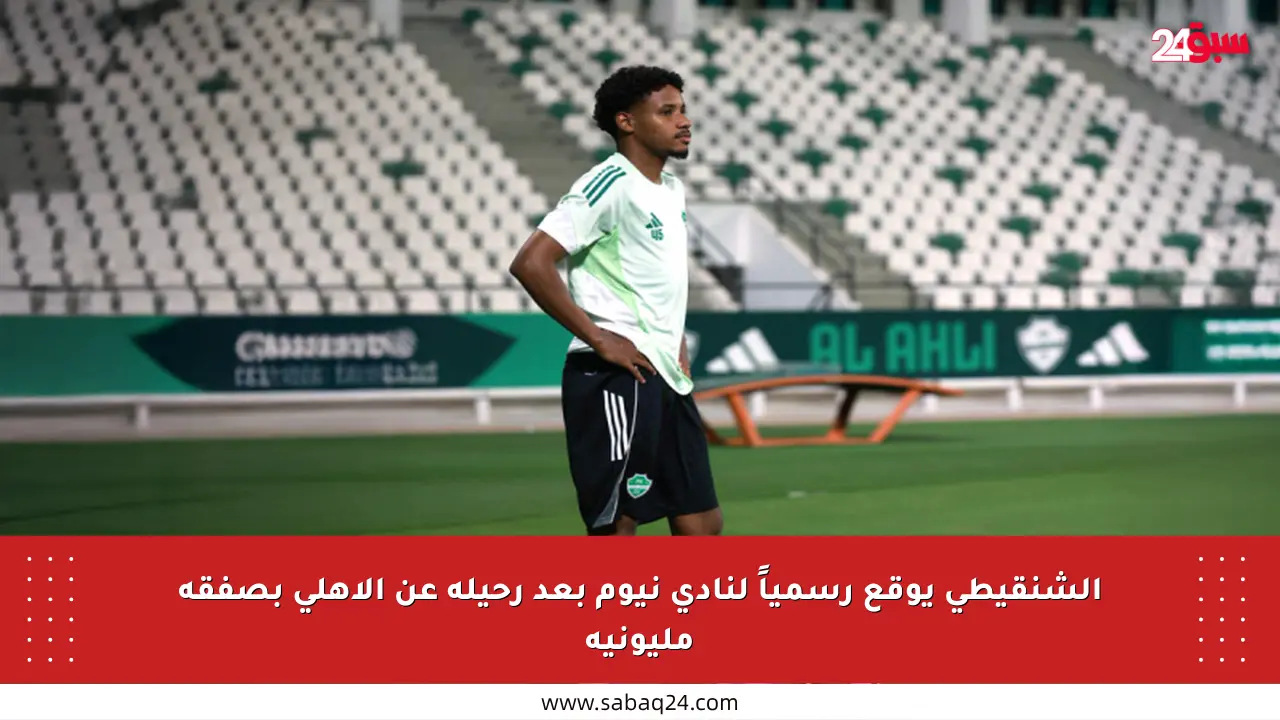 الشنقيطي يوقع رسمياً لنادي نيوم بعد رحيله عن الأهلي بصفقة مليونية